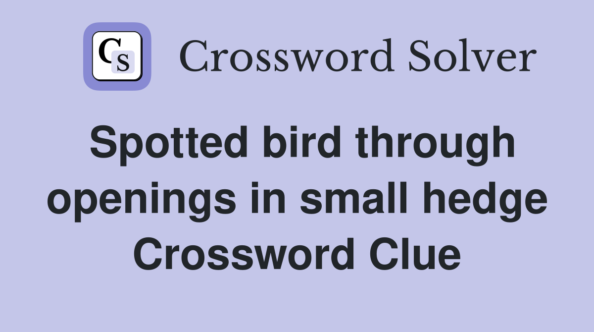 Spotted bird through openings in small hedge Crossword Clue