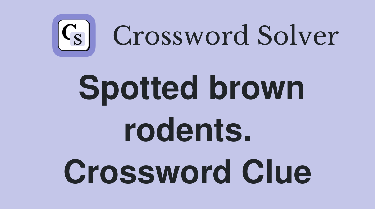 Spotted brown rodents. Crossword Clue