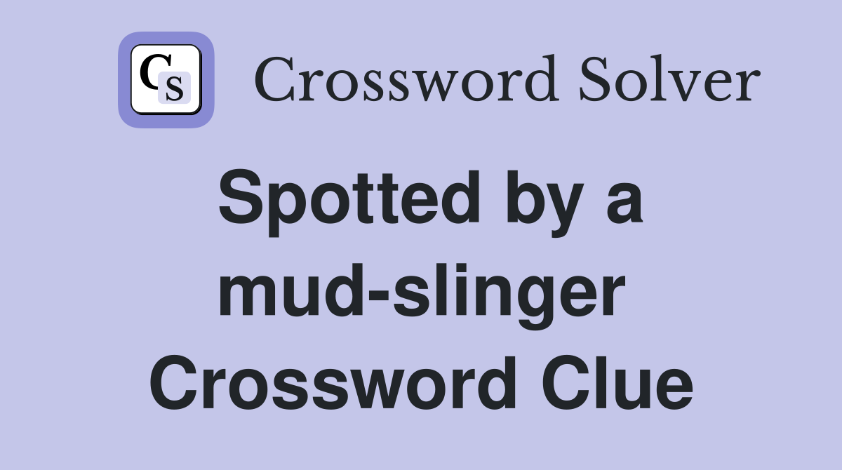 Spotted by a mud-slinger Crossword Clue