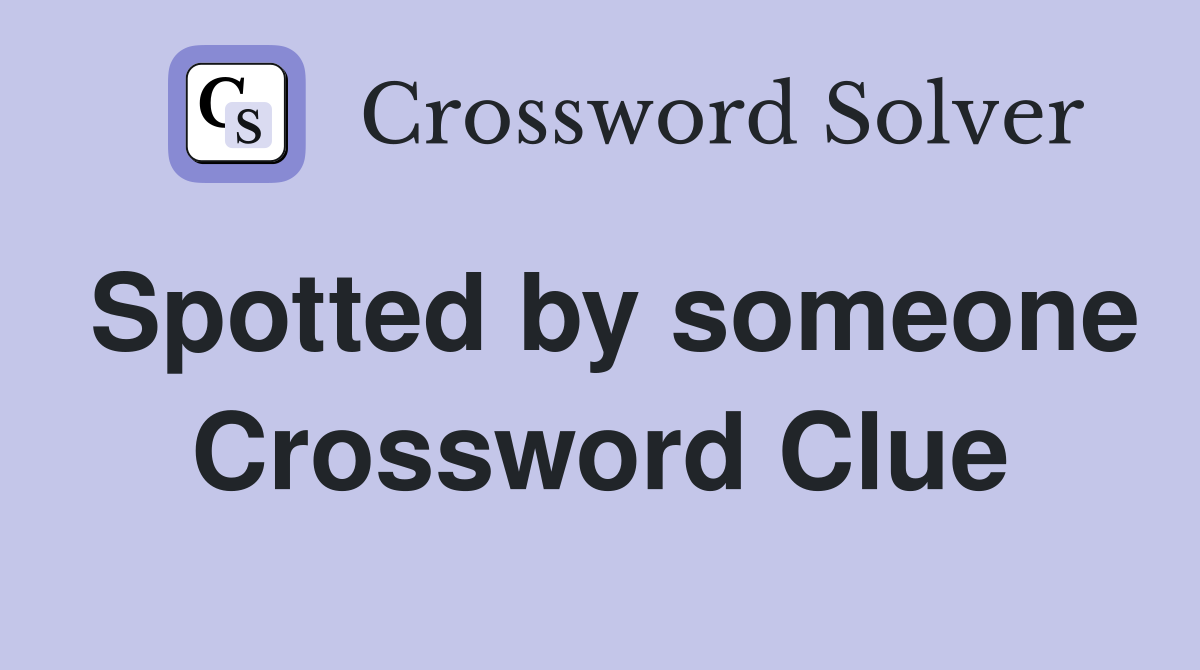 Spotted by someone Crossword Clue