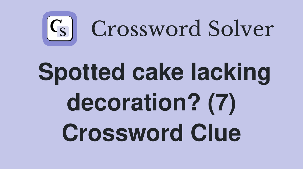 Spotted cake lacking decoration? (7) Crossword Clue