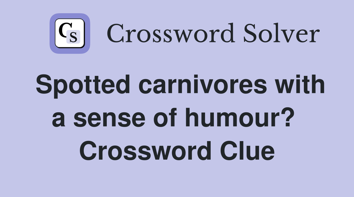 Spotted carnivores with a sense of humour?  Crossword Clue