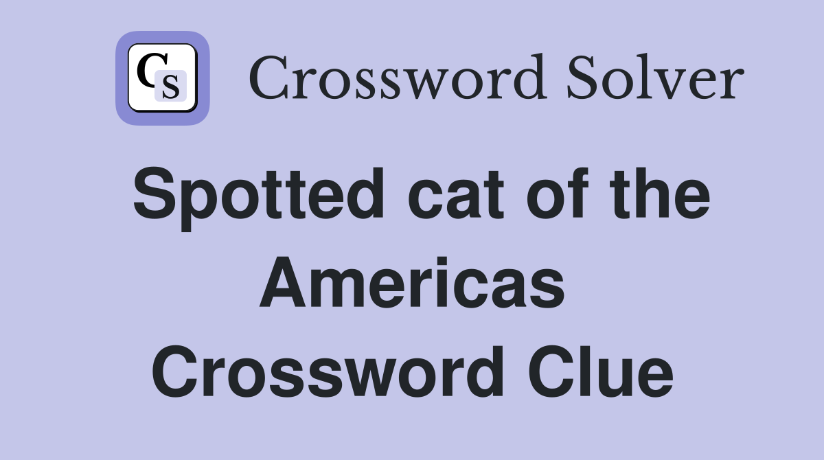 Spotted cat of the Americas Crossword Clue