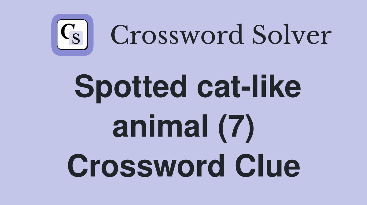 Spotted cat-like animal (7) Crossword Clue