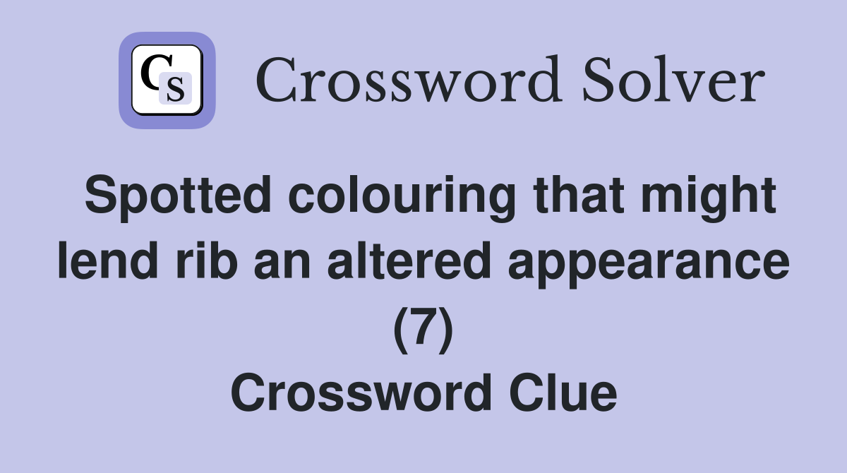 Spotted colouring that might lend rib an altered appearance (7) Crossword Clue