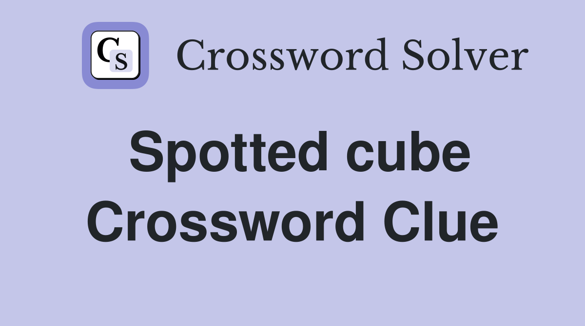Spotted cube Crossword Clue