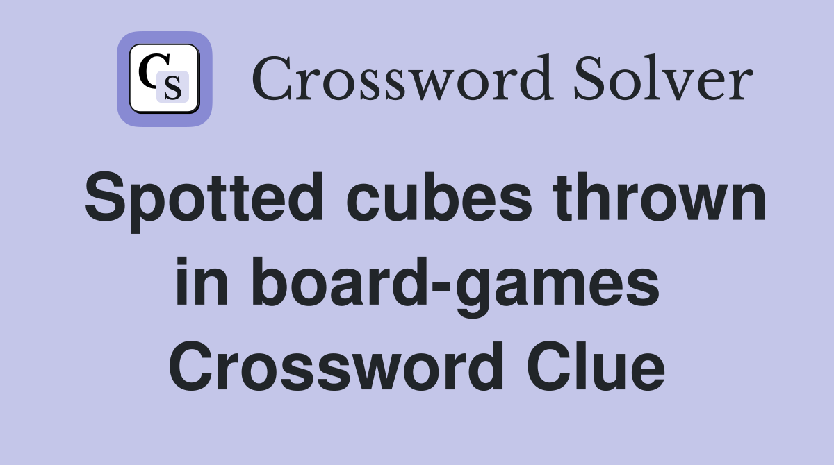 Spotted cubes thrown in board-games Crossword Clue