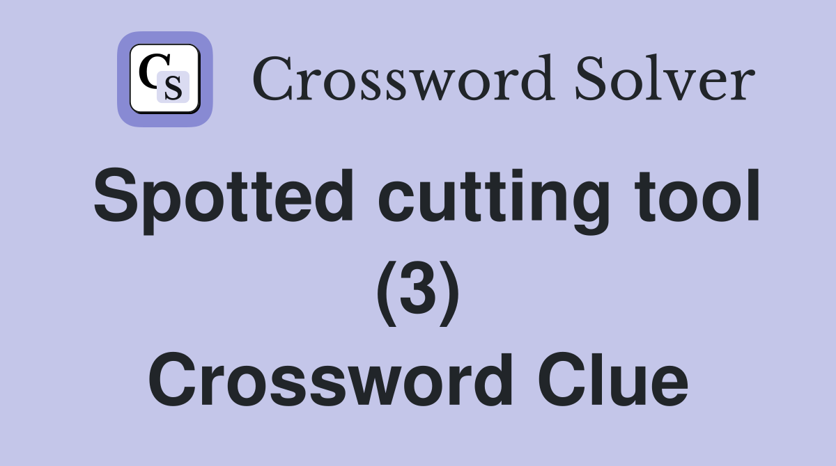 Spotted cutting tool (3) Crossword Clue