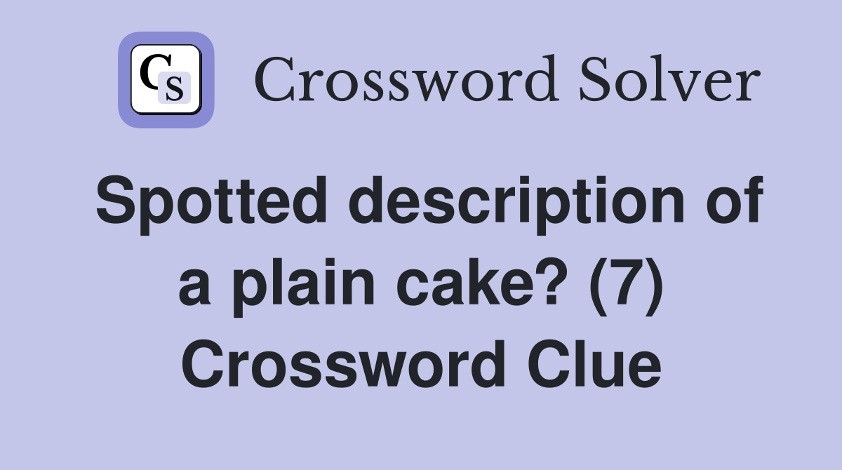 Spotted description of a plain cake? (7) Crossword Clue
