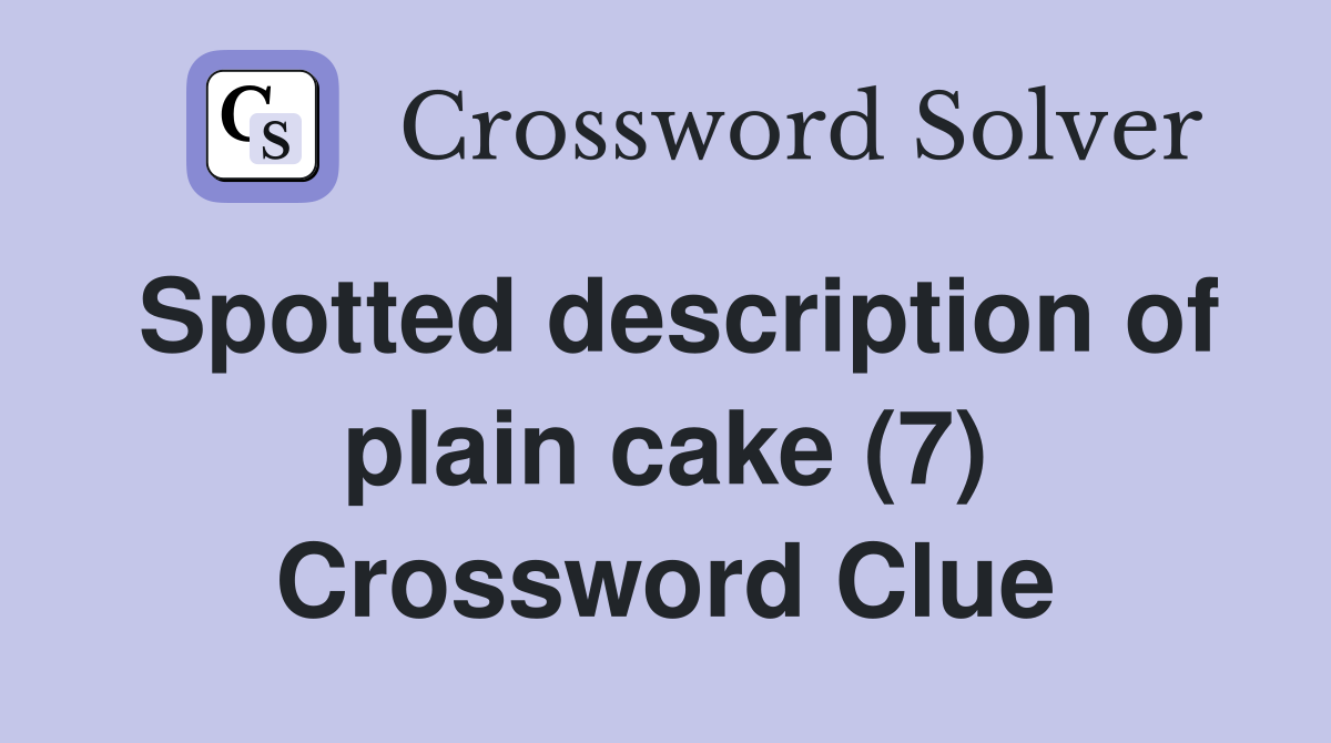 Spotted description of plain cake (7) Crossword Clue