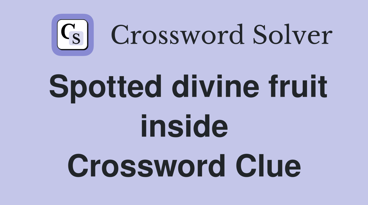 Spotted divine fruit inside Crossword Clue