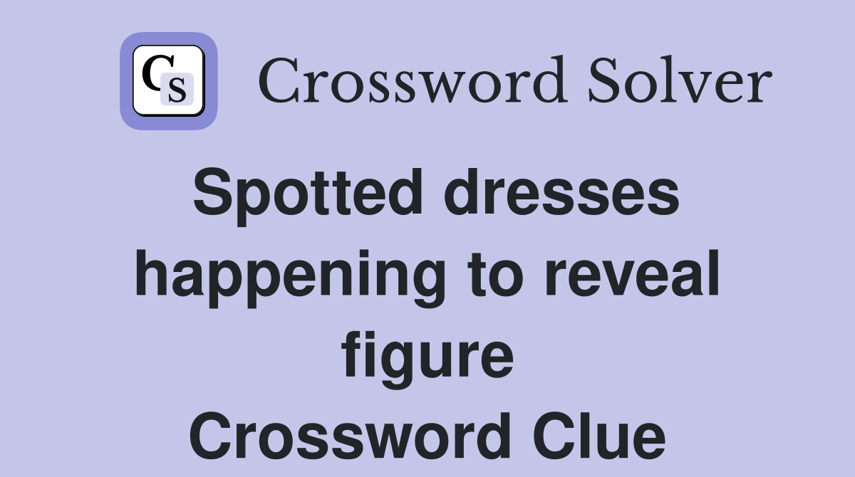 Spotted dresses happening to reveal figure Crossword Clue
