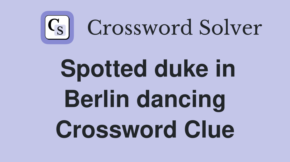 Spotted duke in Berlin dancing Crossword Clue