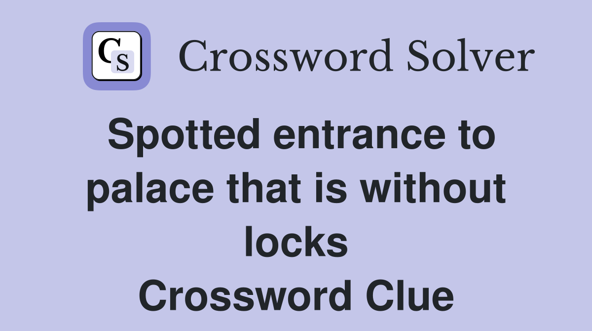 Spotted entrance to palace that is without locks Crossword Clue
