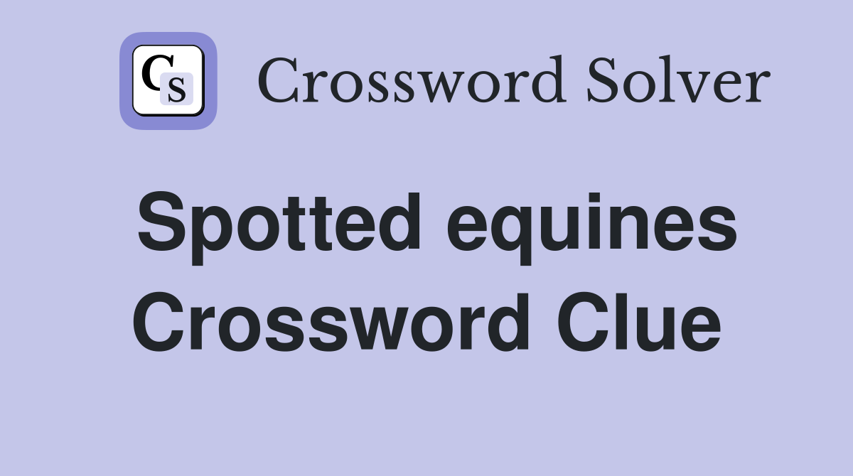 Spotted equines Crossword Clue