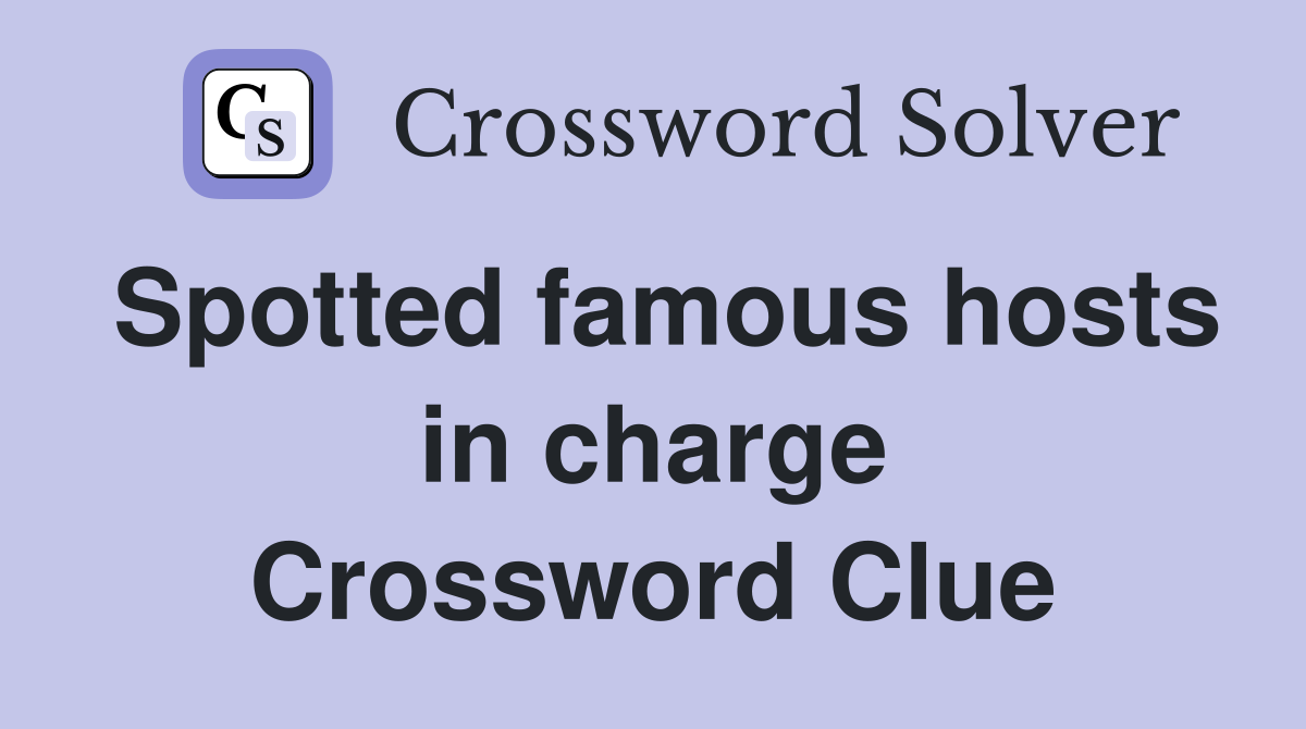 Spotted famous hosts in charge Crossword Clue