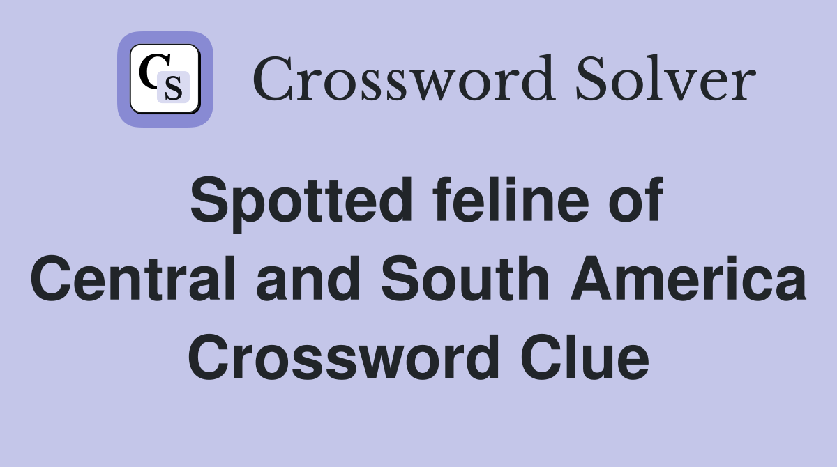 Spotted feline of Central and South America Crossword Clue