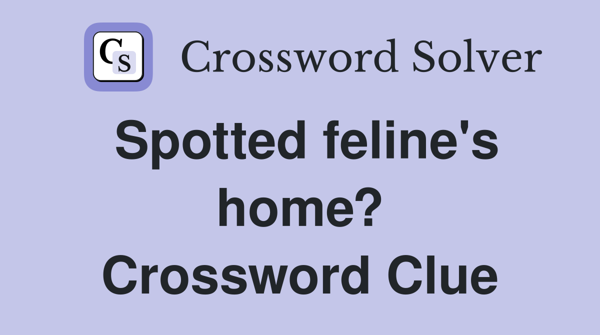 Spotted feline's home? Crossword Clue