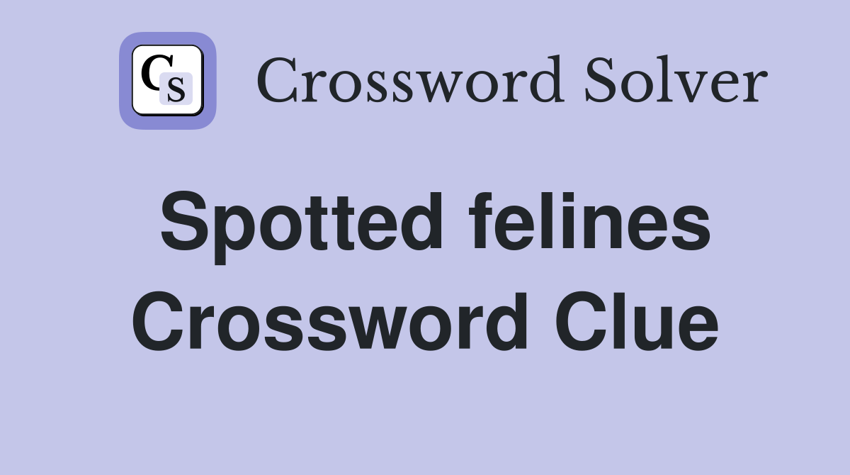 Spotted felines Crossword Clue