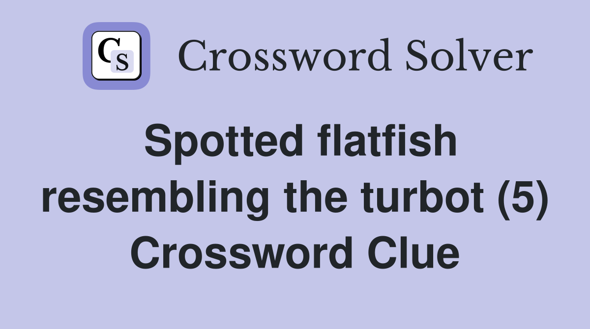 Spotted flatfish resembling the turbot (5) Crossword Clue