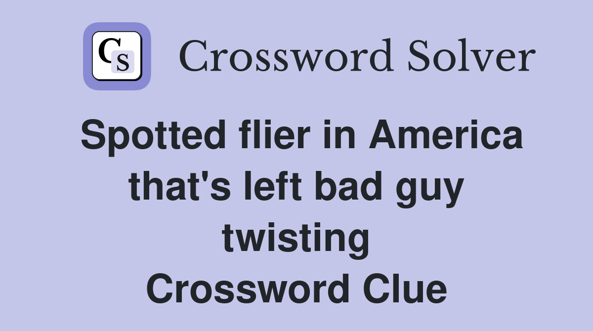 Spotted flier in America that's left bad guy twisting Crossword Clue