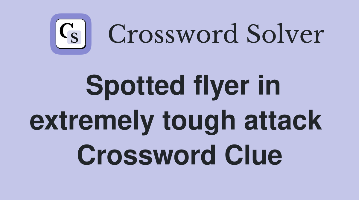 Spotted flyer in extremely tough attack  Crossword Clue