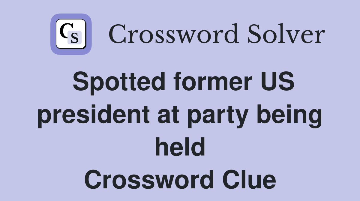 Spotted former US president at party being held Crossword Clue
