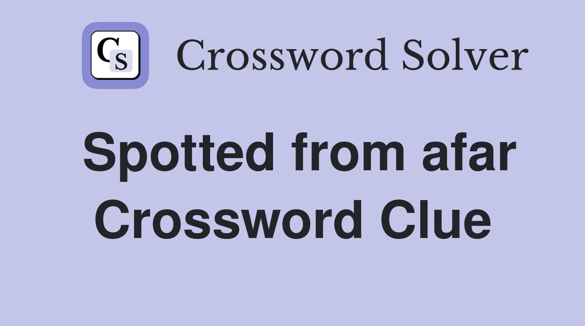 Spotted from afar Crossword Clue