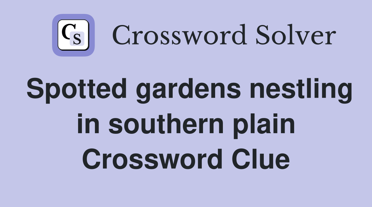 Spotted gardens nestling in southern plain Crossword Clue