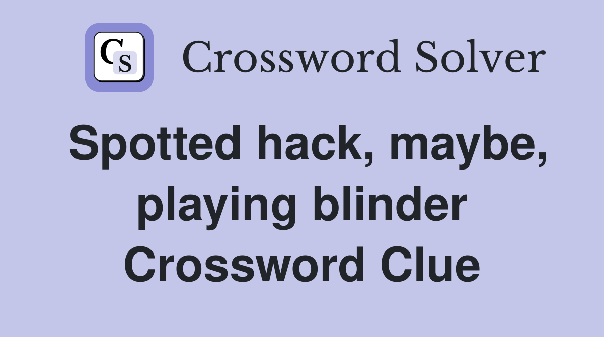 Spotted hack, maybe, playing blinder Crossword Clue