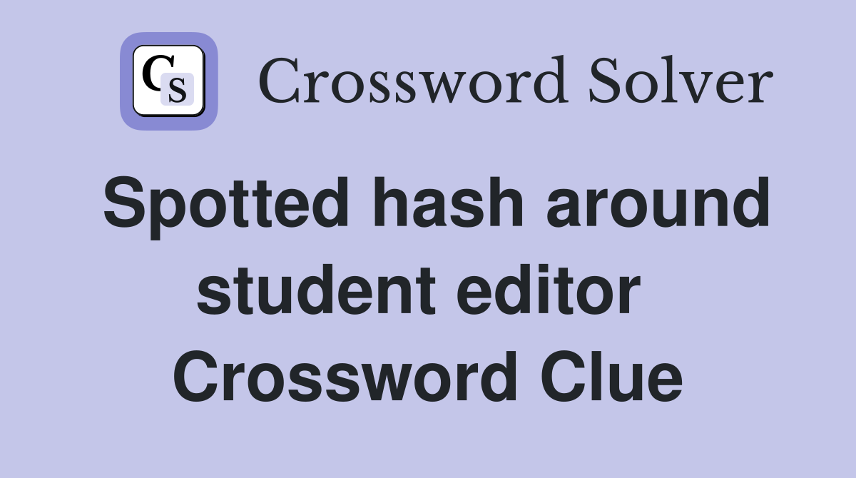Spotted hash around student editor  Crossword Clue