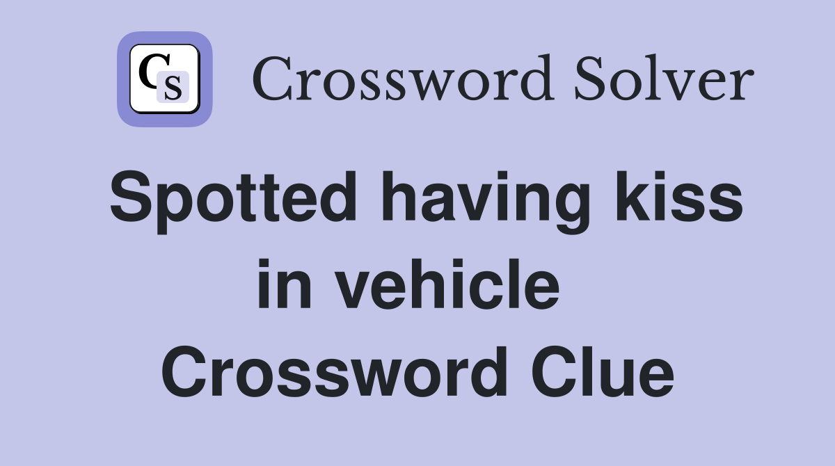 Spotted having kiss in vehicle  Crossword Clue