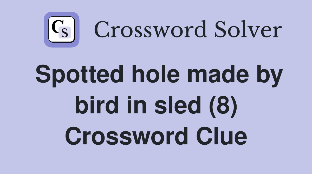 Spotted hole made by bird in sled (8) Crossword Clue