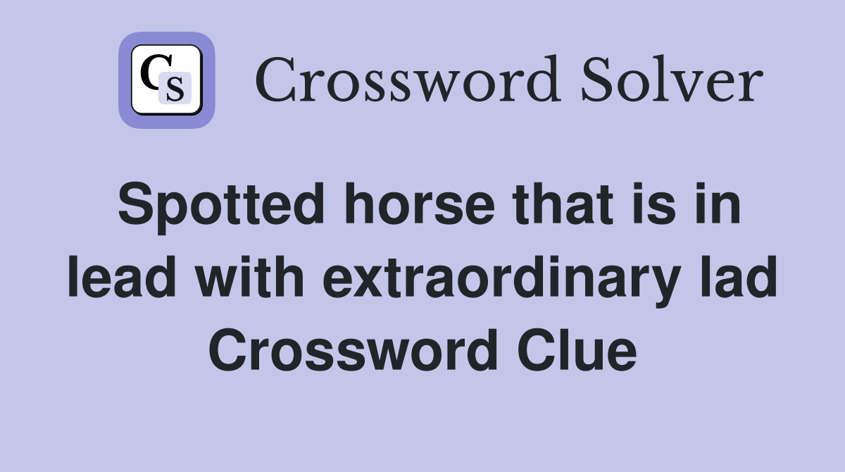 Spotted horse that is in lead with extraordinary lad Crossword Clue