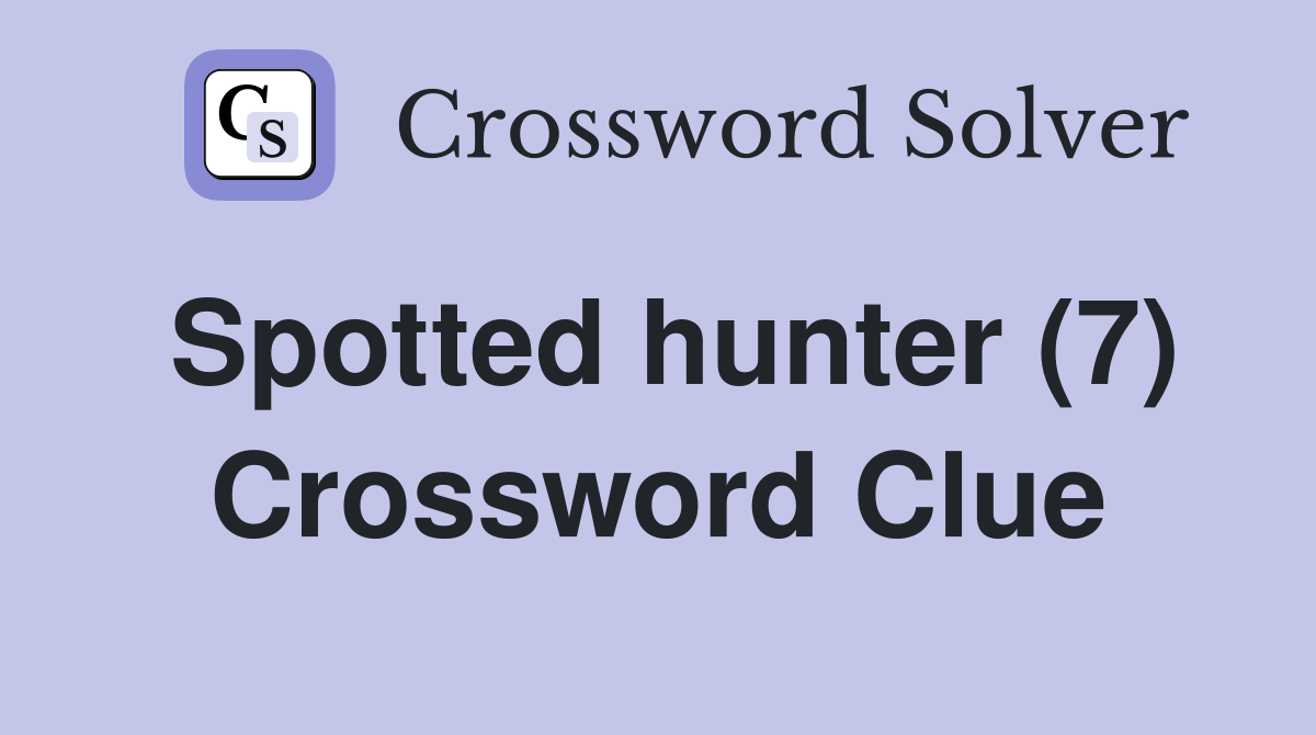 Spotted hunter (7) Crossword Clue