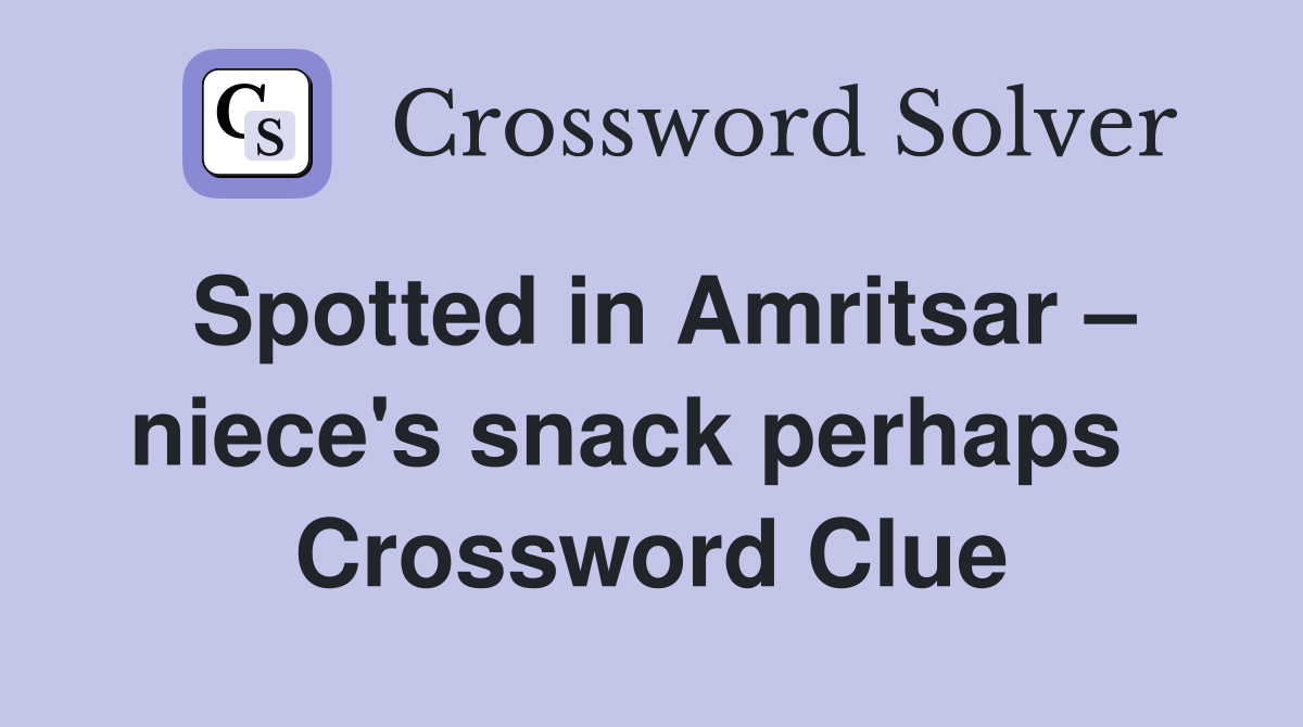 Spotted in Amritsar – niece's snack perhaps   Crossword Clue