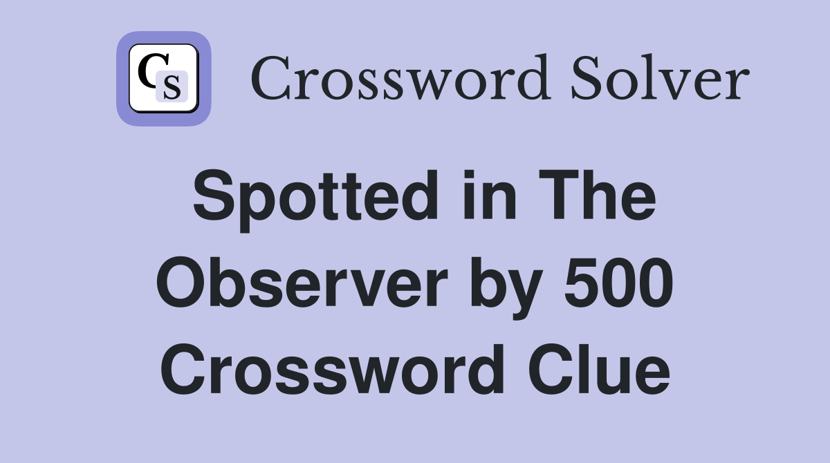 Spotted in The Observer by 500 Crossword Clue