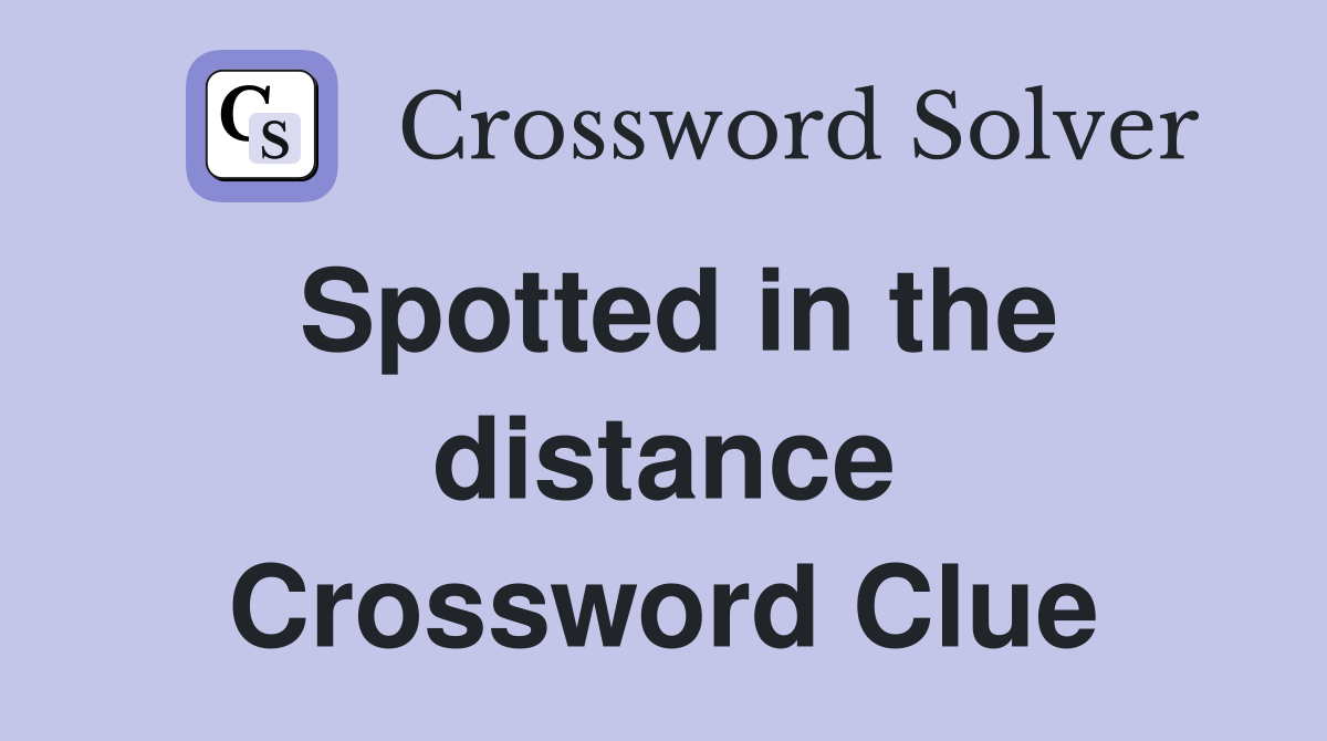 Spotted in the distance Crossword Clue