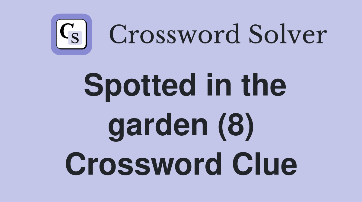 Spotted in the garden (8) Crossword Clue