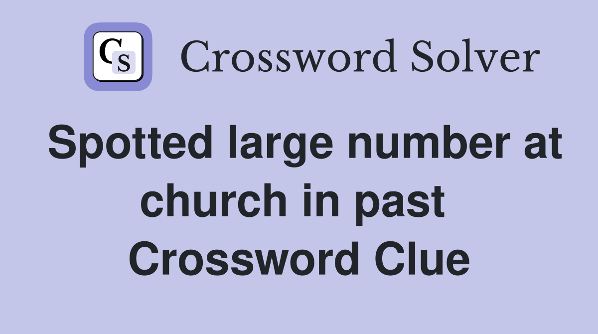 Spotted large number at church in past  Crossword Clue