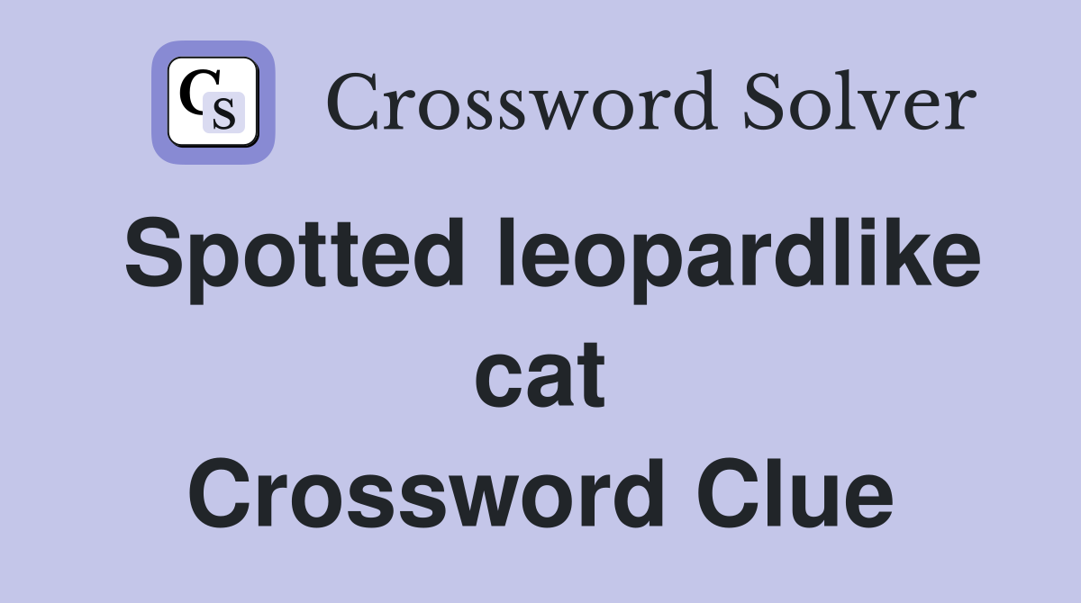 Spotted leopardlike cat Crossword Clue