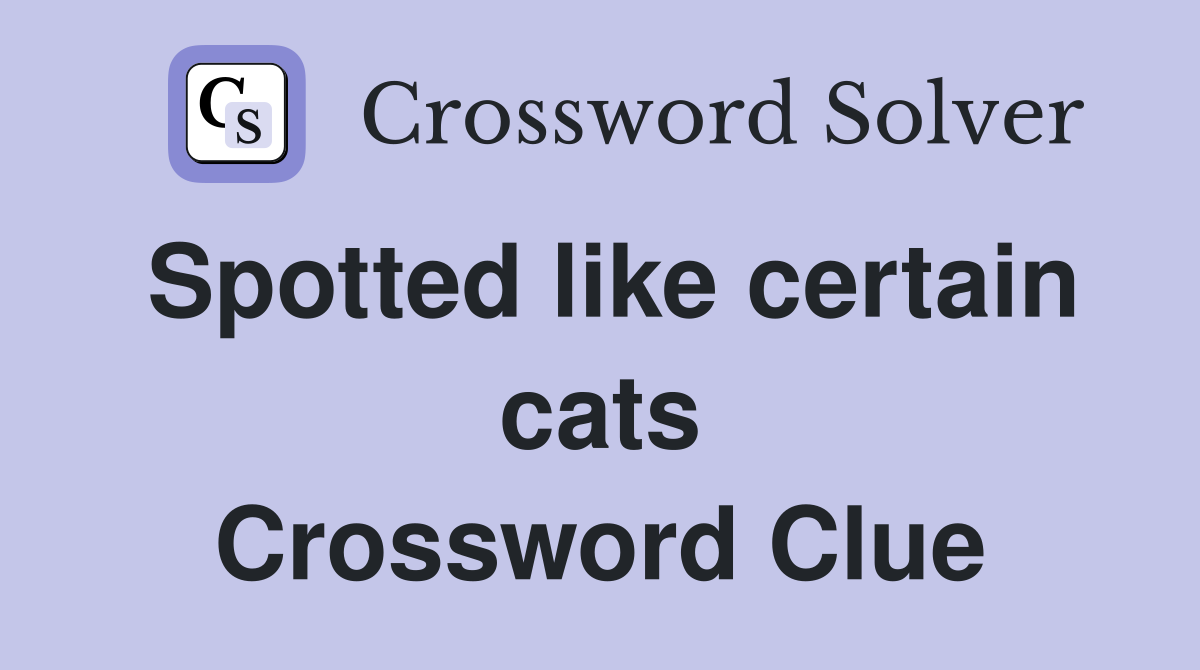 Spotted like certain cats Crossword Clue