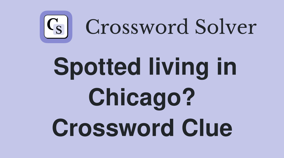 Spotted living in Chicago? Crossword Clue