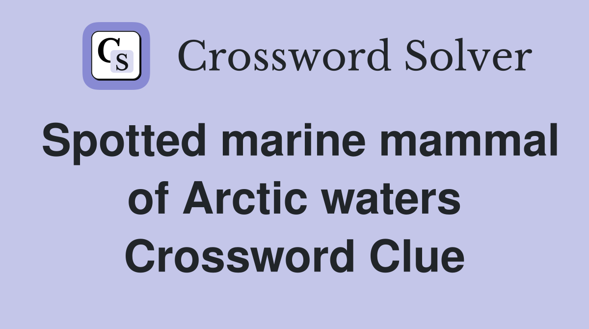 Spotted marine mammal of Arctic waters Crossword Clue