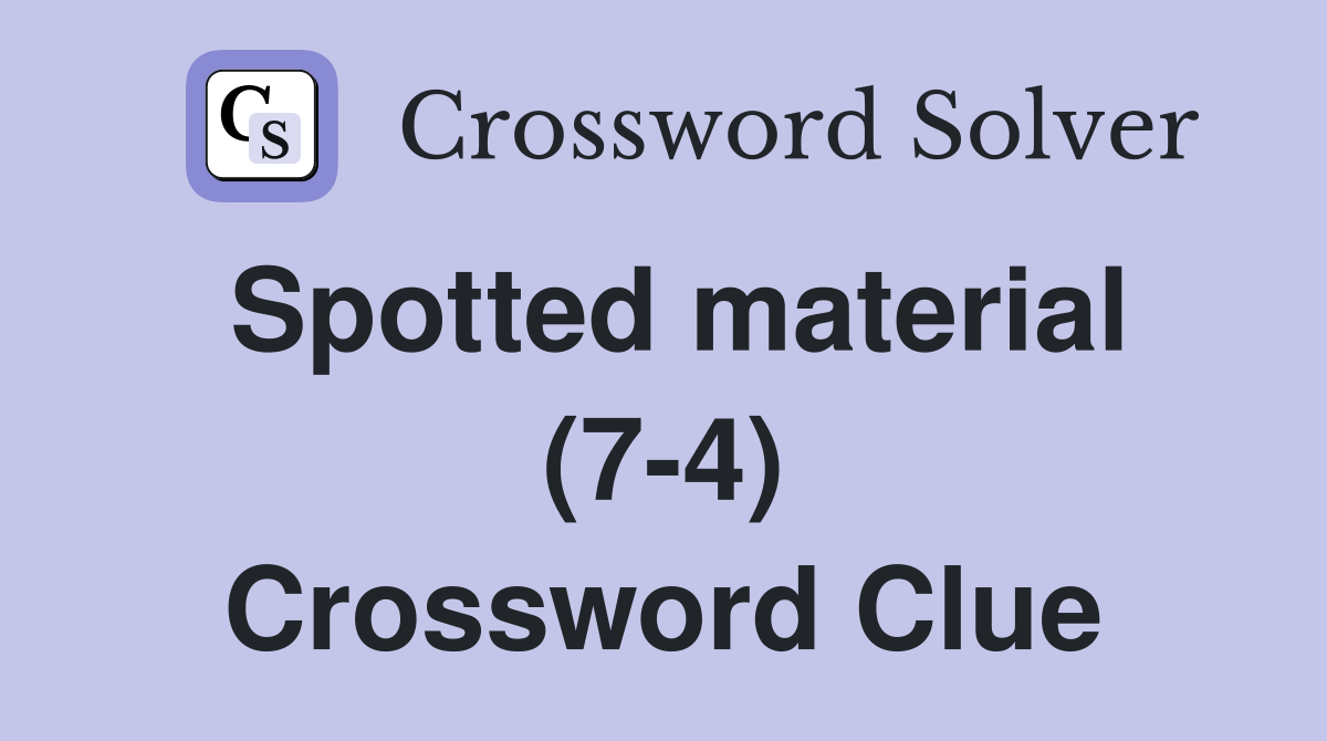 Spotted material (7-4) Crossword Clue