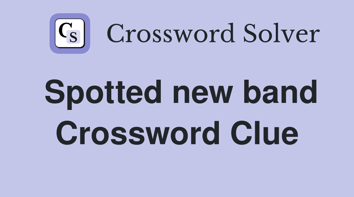 Spotted new band Crossword Clue