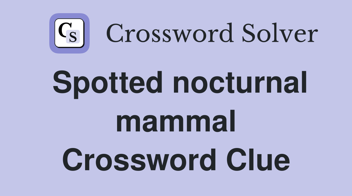 Spotted nocturnal mammal Crossword Clue