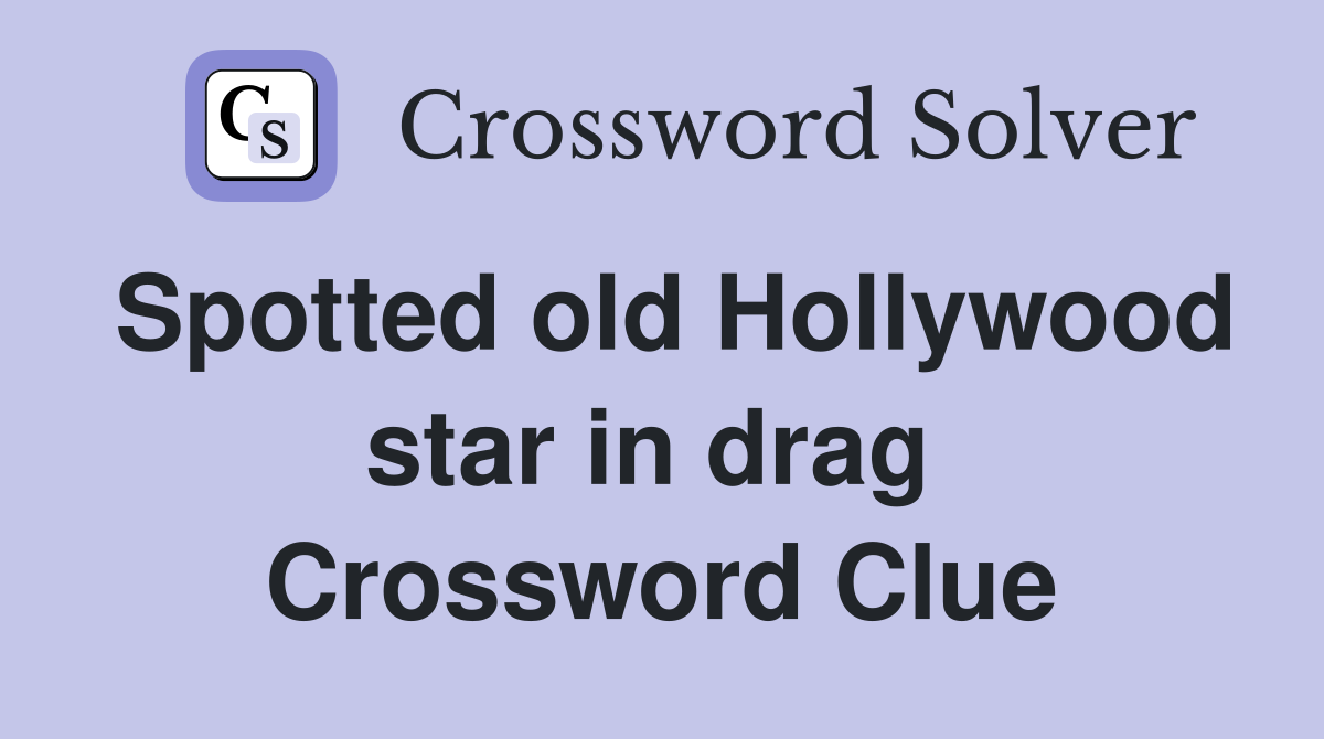 Spotted old Hollywood star in drag  Crossword Clue
