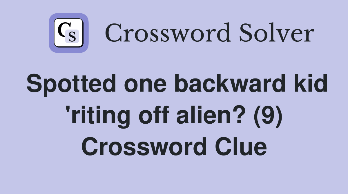 Spotted one backward kid 'riting off alien? (9) Crossword Clue
