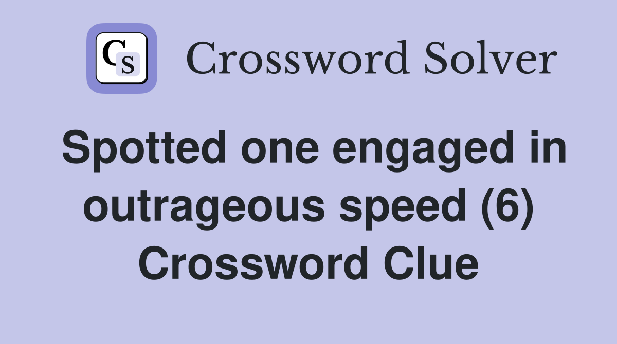 Spotted one engaged in outrageous speed (6) Crossword Clue